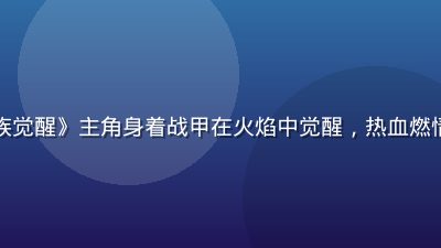 动漫《龙族觉醒》主角身着战甲在火焰中觉醒，热血燃情动漫画面